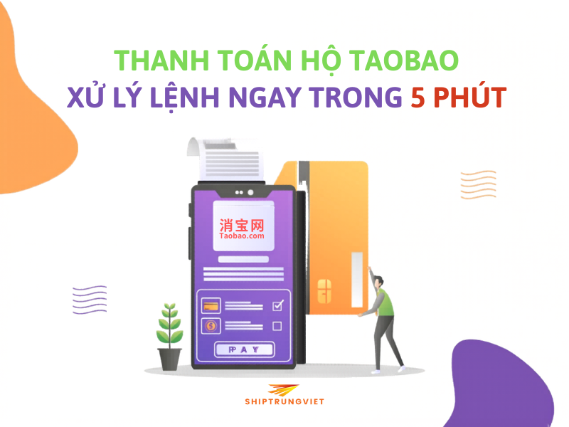 Dịch Vụ Thanh Toán Hộ Đơn Hàng Taobao Uy Tín, Tỷ Giá Thấp Xử Lý Lệnh Ngay Trong 5 Phút