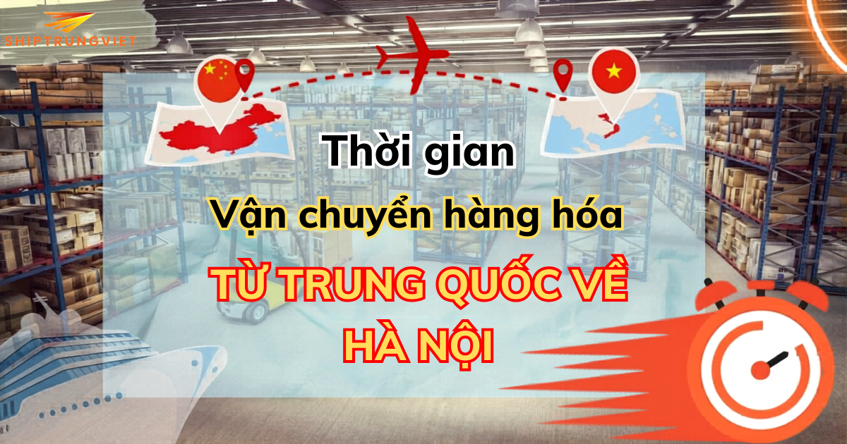 Thời Gian Vận Chuyển Hàng Trung Quốc Về Hà Nội
