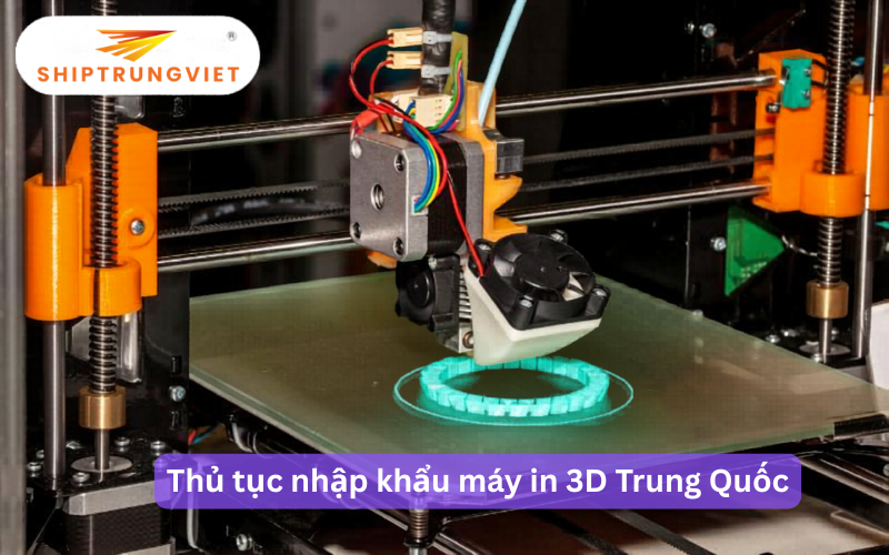 Thủ tục nhập khẩu máy in 3D Trung Quốc