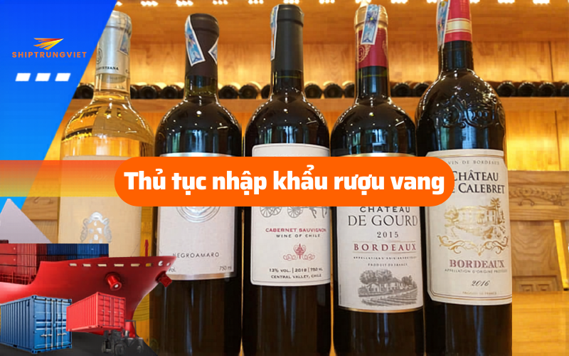 Quy Trình, Thủ Tục và Thuế Nhập Khẩu Rượu Vang